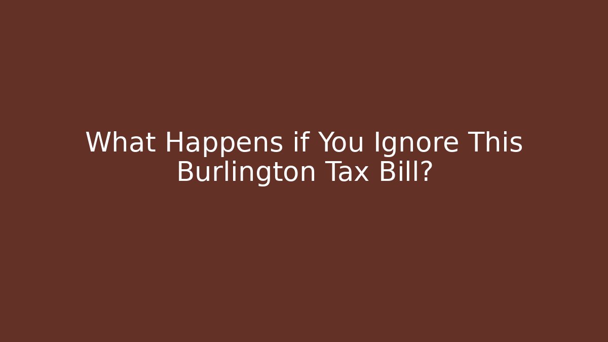What Happens if You Ignore This Burlington Tax Bill?