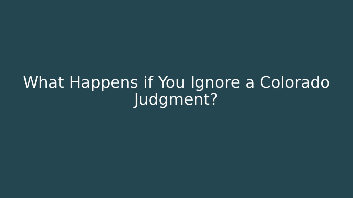 What Happens if You Ignore a Colorado Judgment? - WealthxGroup