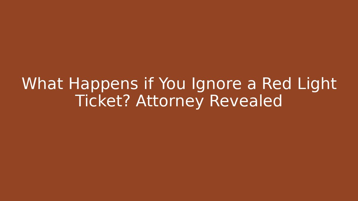 What Happens if You Ignore a Red Light Ticket? Attorney Revealed