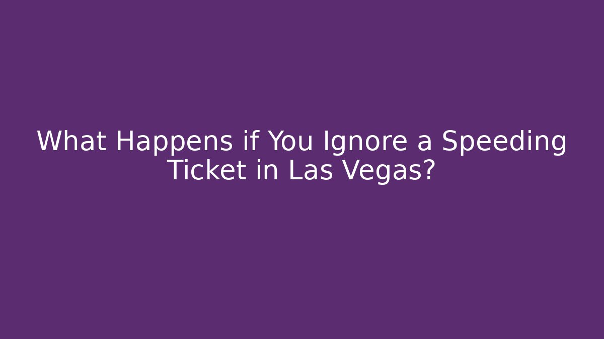 What Happens if You Ignore a Speeding Ticket in Las Vegas?