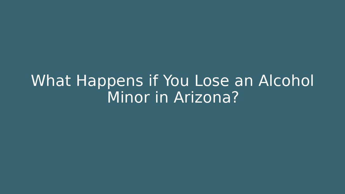 What Happens if You Lose an Alcohol Minor in Arizona?