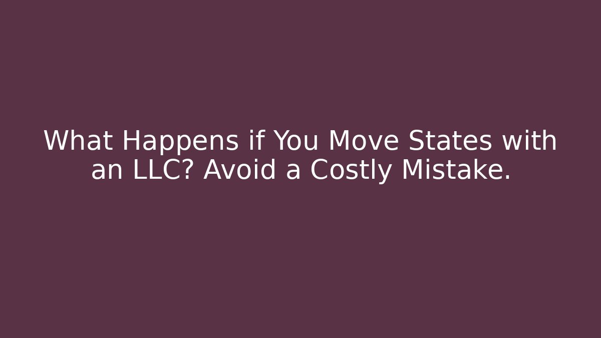 What Happens if You Move States with an LLC? Avoid a Costly Mistake. - WealthxGroup