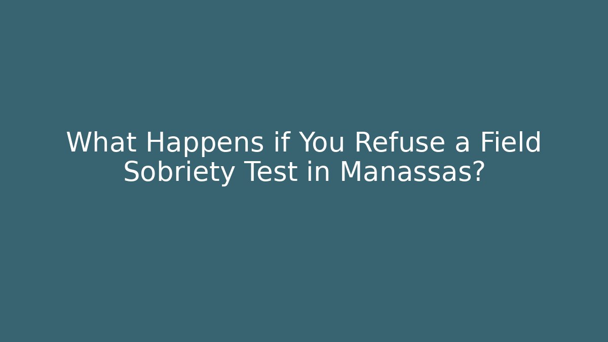 What Happens if You Refuse a Field Sobriety Test in Manassas? - WealthxGroup
