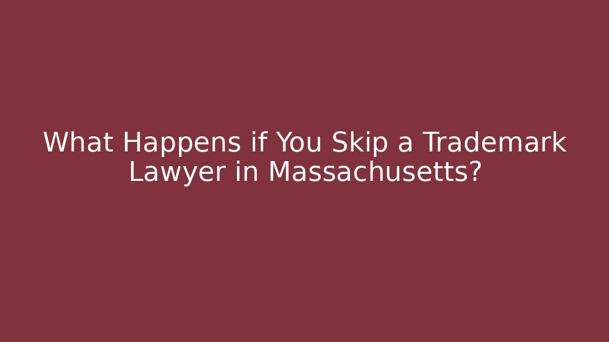 What Happens if You Skip a Trademark Lawyer in Massachusetts? - WealthxGroup