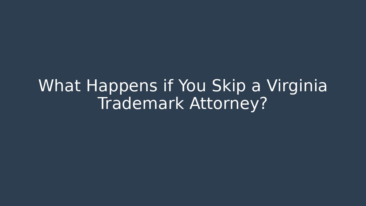 What Happens if You Skip a Virginia Trademark Attorney?