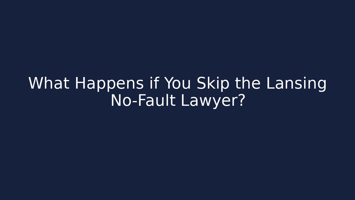 What Happens if You Skip the Lansing No-Fault Lawyer?