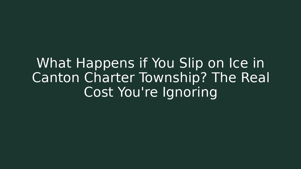 What Happens if You Slip on Ice in Canton Charter Township? The Real Cost You’re Ignoring