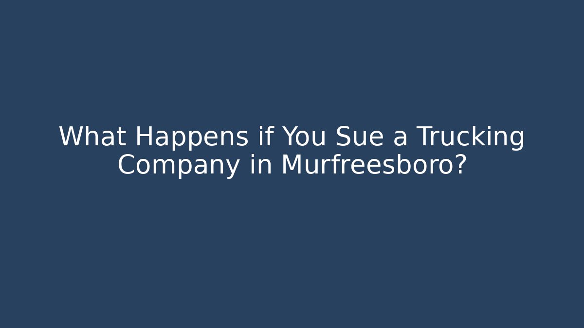 What Happens if You Sue a Trucking Company in Murfreesboro?