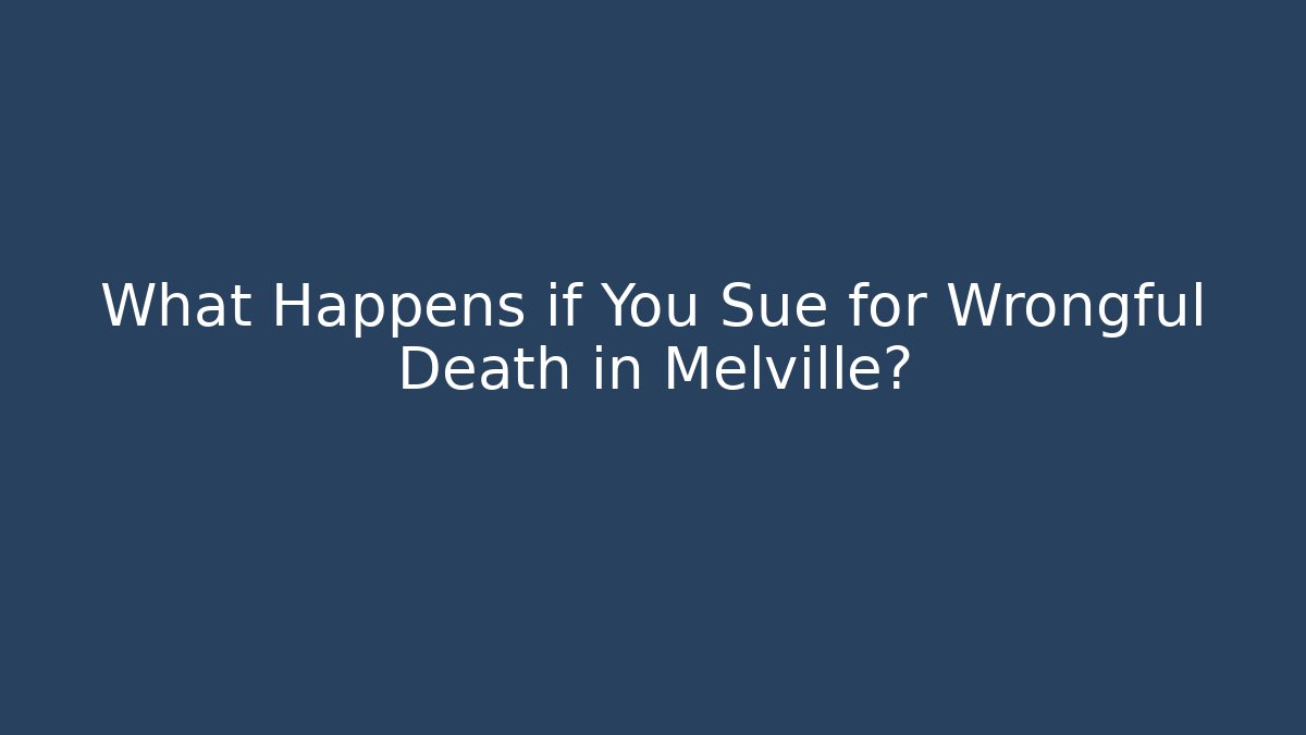 What Happens if You Sue for Wrongful Death in Melville?