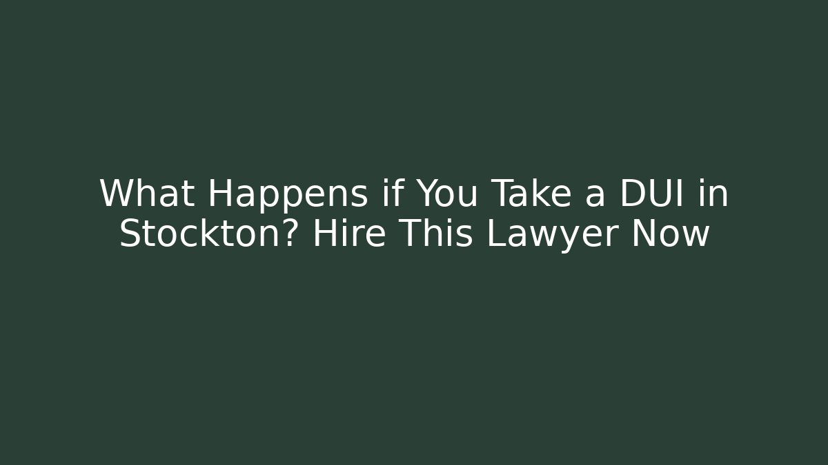 What Happens if You Take a DUI in Stockton? Hire This Lawyer Now