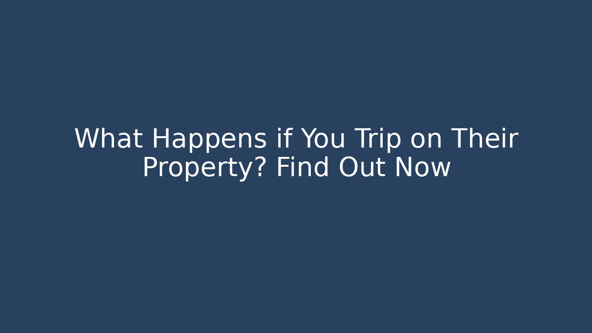 What Happens if You Trip on Their Property? Find Out Now