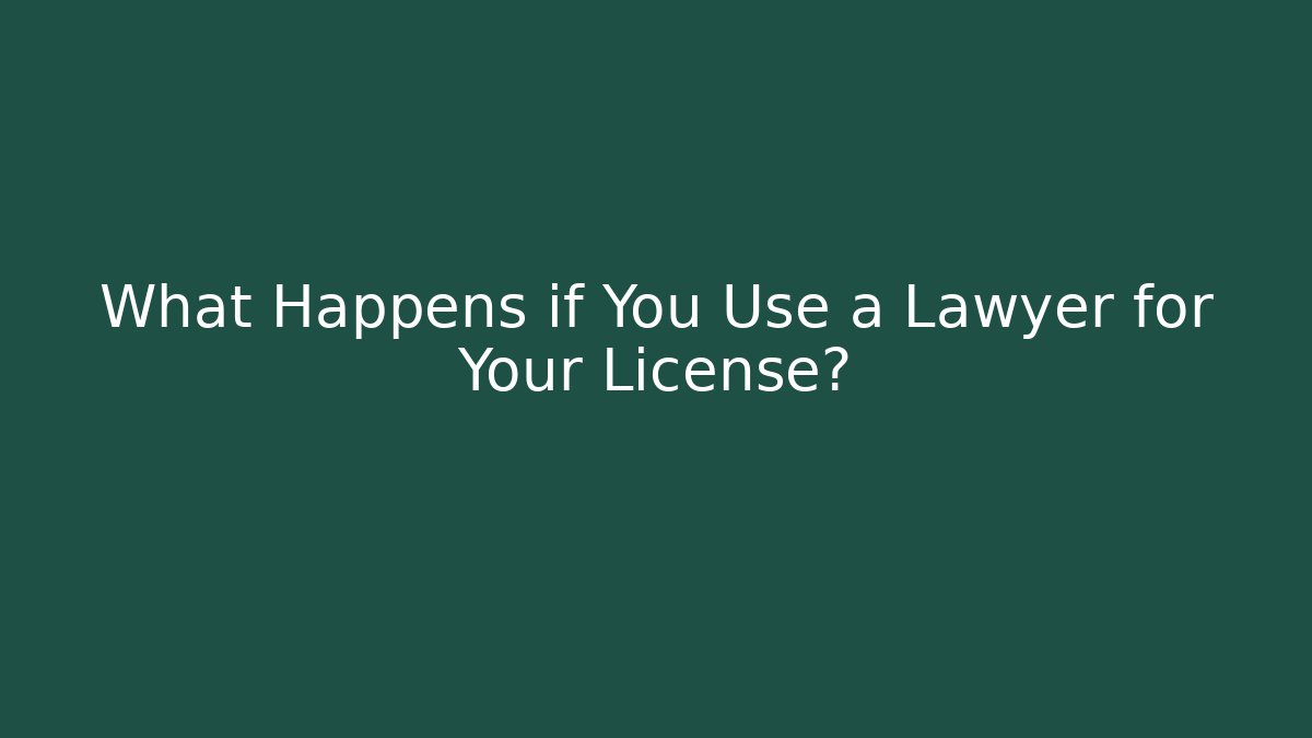 What Happens if You Use a Lawyer for Your License?