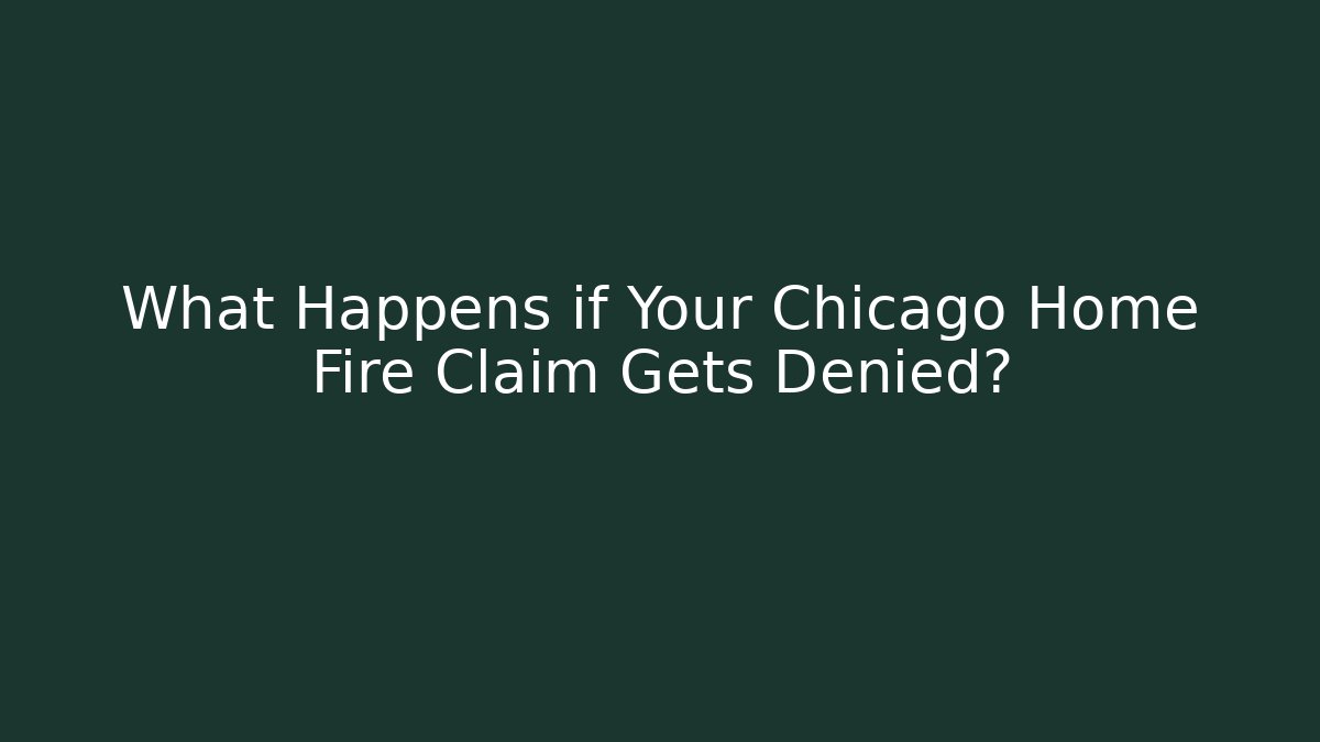 What Happens if Your Chicago Home Fire Claim Gets Denied?