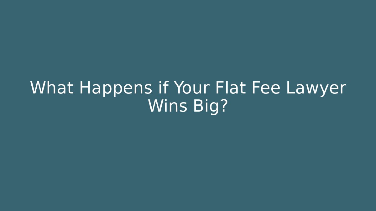 What Happens if Your Flat Fee Lawyer Wins Big?
