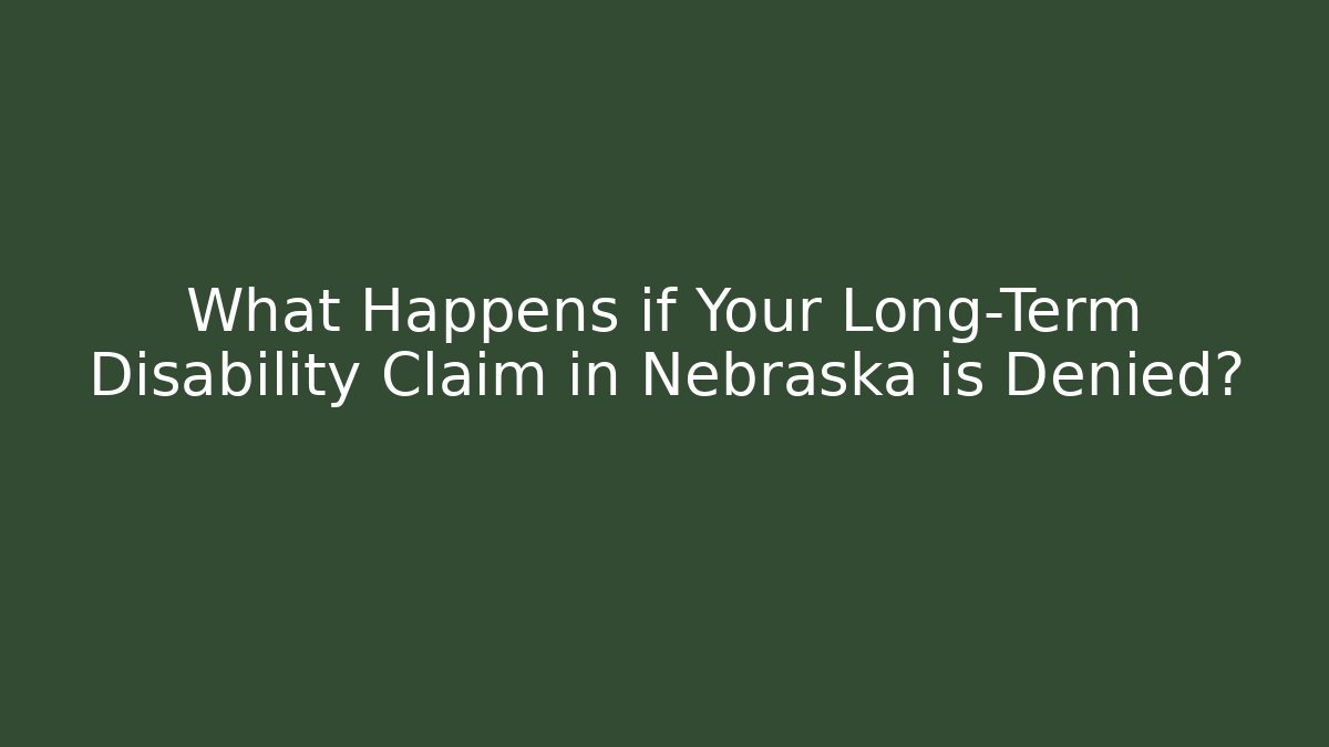 What Happens if Your Long-Term Disability Claim in Nebraska is Denied?