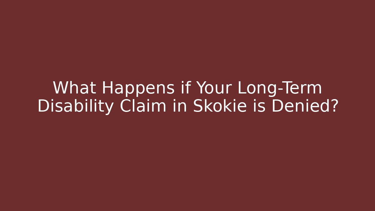 What Happens if Your Long-Term Disability Claim in Skokie is Denied?