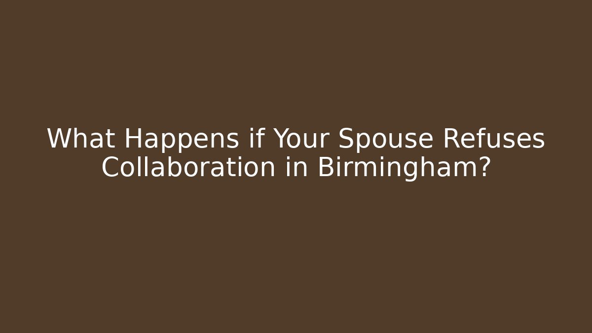 What Happens if Your Spouse Refuses Collaboration in Birmingham?