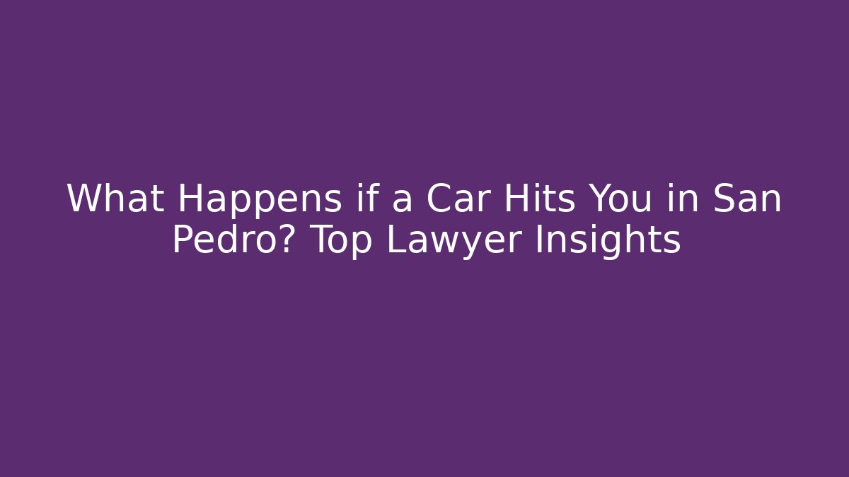 What Happens if a Car Hits You in San Pedro? Top Lawyer Insights - WealthxGroup
