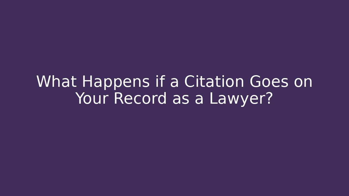 What Happens if a Citation Goes on Your Record as a Lawyer?