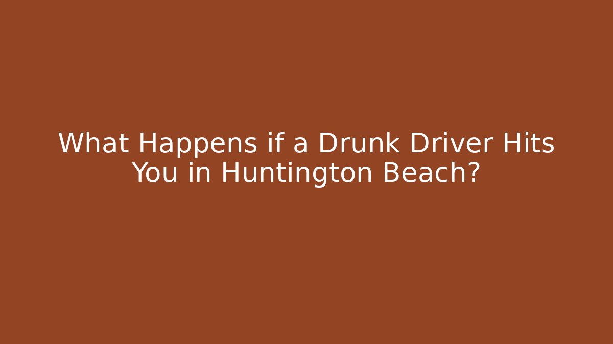 What Happens if a Drunk Driver Hits You in Huntington Beach?