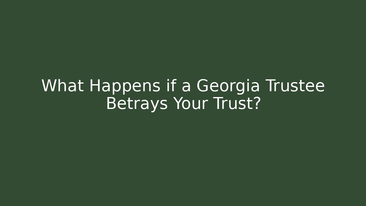 What Happens if a Georgia Trustee Betrays Your Trust?