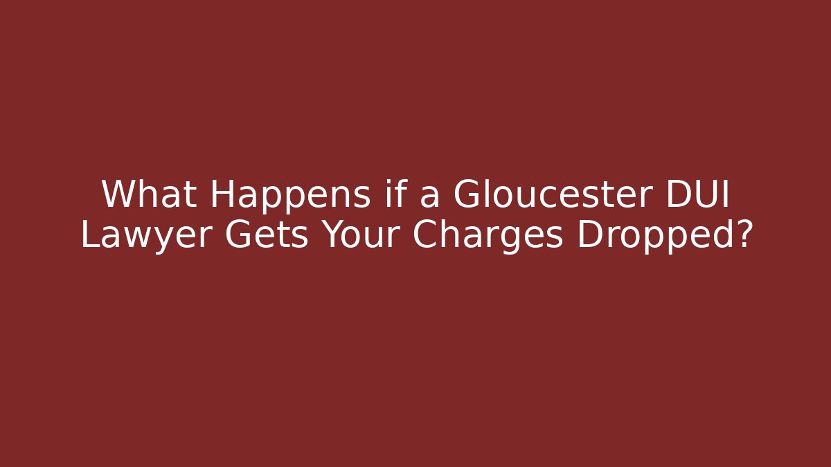 What Happens if a Gloucester DUI Lawyer Gets Your Charges Dropped?