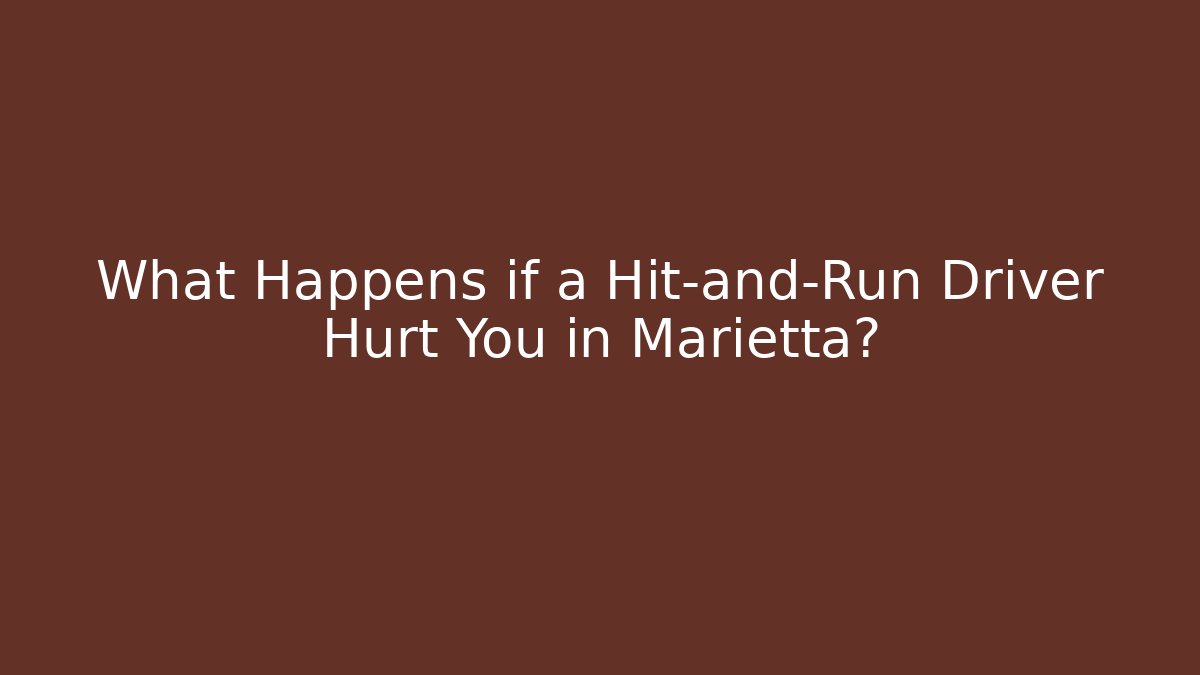 What Happens if a Hit-and-Run Driver Hurt You in Marietta?
