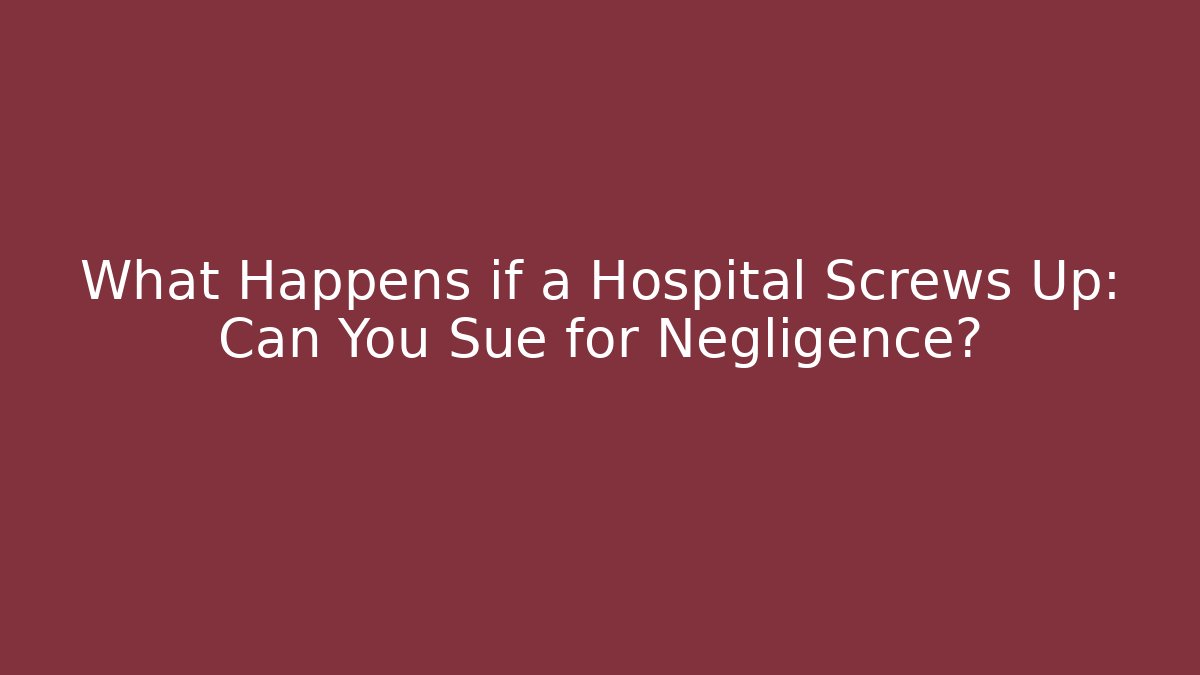 What Happens if a Hospital Screws Up: Can You Sue for Negligence? - WealthxGroup