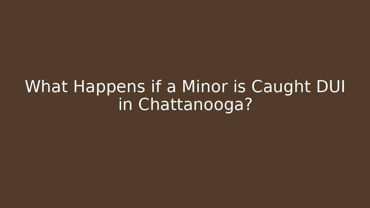 What Happens if a Minor is Caught DUI in Chattanooga?
