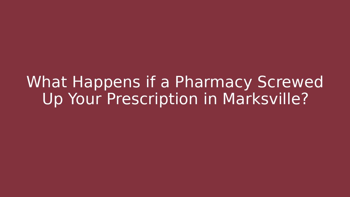 What Happens if a Pharmacy Screwed Up Your Prescription in Marksville?