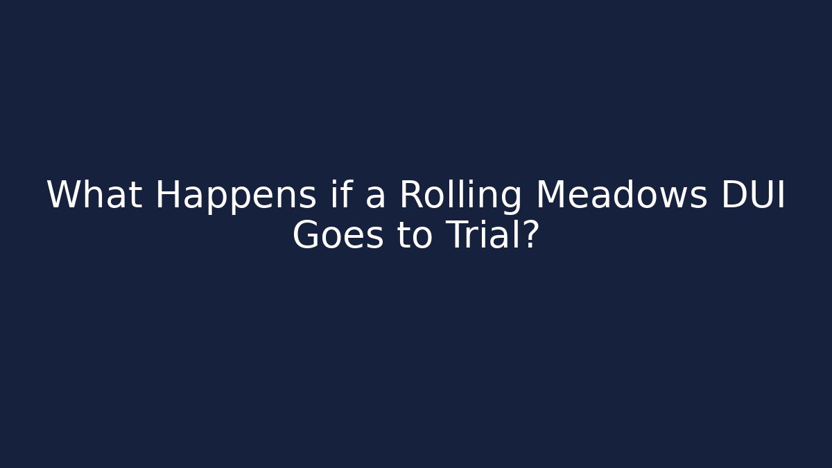 What Happens if a Rolling Meadows DUI Goes to Trial?