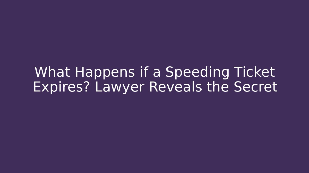 What Happens if a Speeding Ticket Expires? Lawyer Reveals the Secret