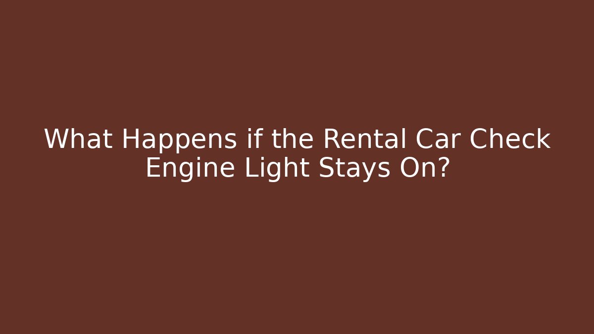 What Happens if the Rental Car Check Engine Light Stays On?