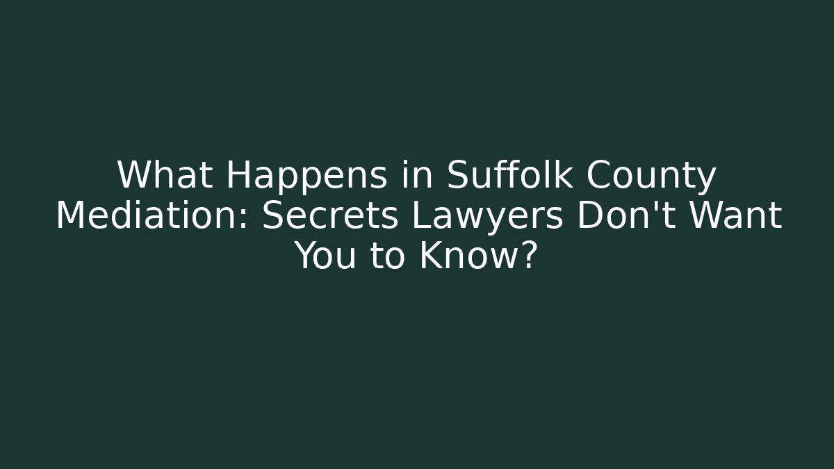 What Happens in Suffolk County Mediation: Secrets Lawyers Don’t Want You to Know?