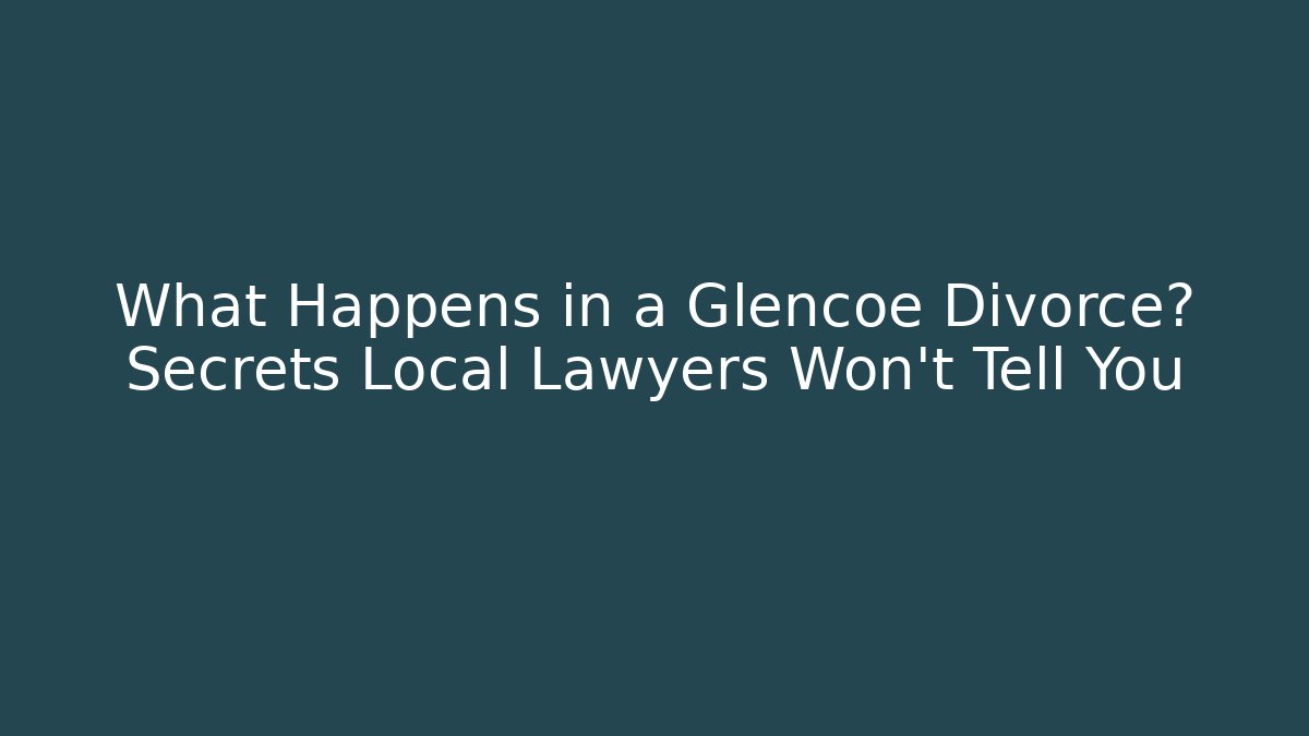 What Happens in a Glencoe Divorce? Secrets Local Lawyers Won’t Tell You