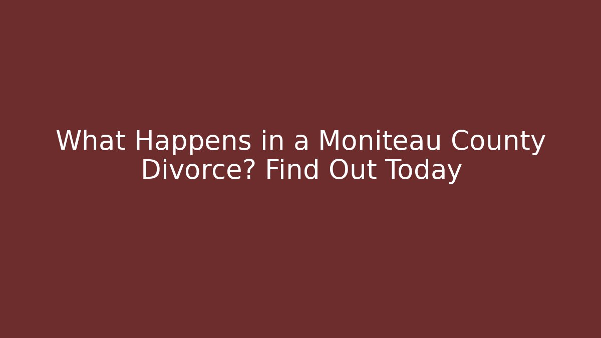 What Happens in a Moniteau County Divorce? Find Out Today