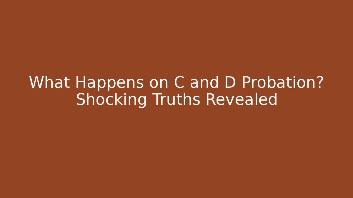 What Happens on C and D Probation? Shocking Truths Revealed - WealthxGroup