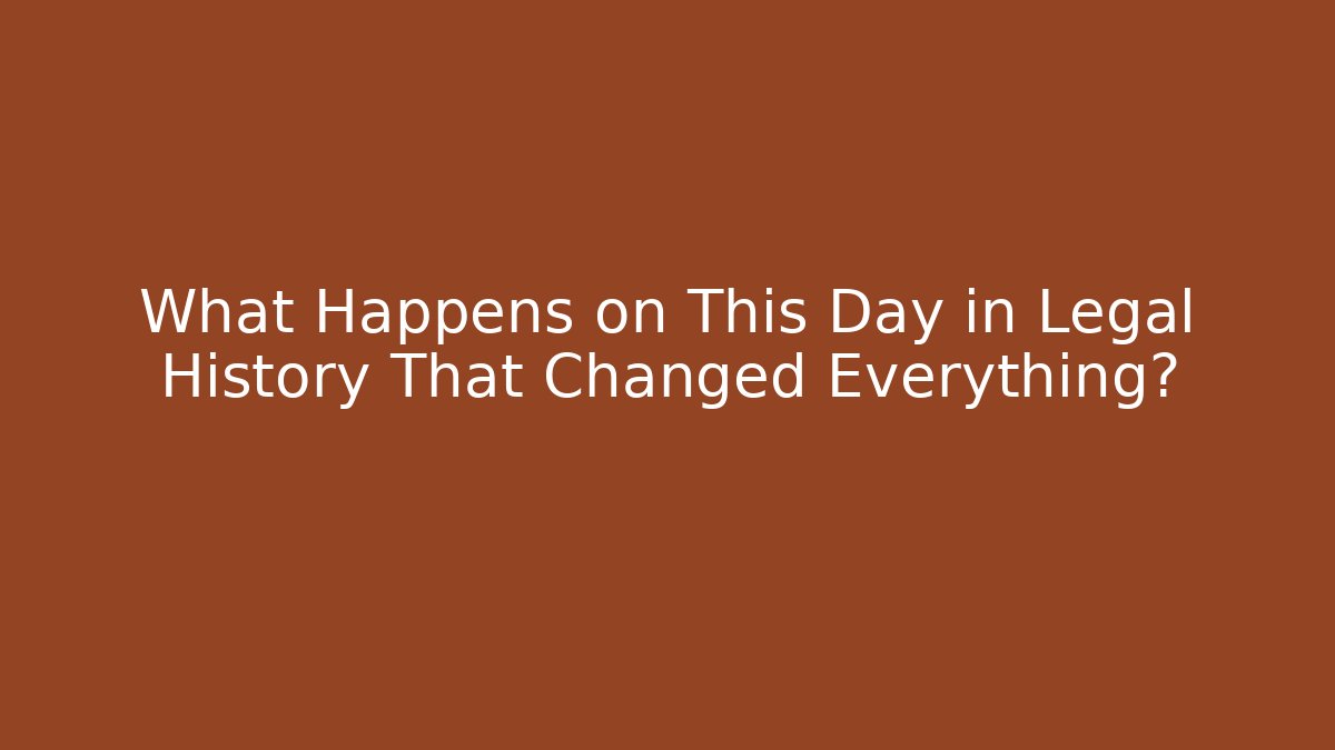 What Happens on This Day in Legal History That Changed Everything?