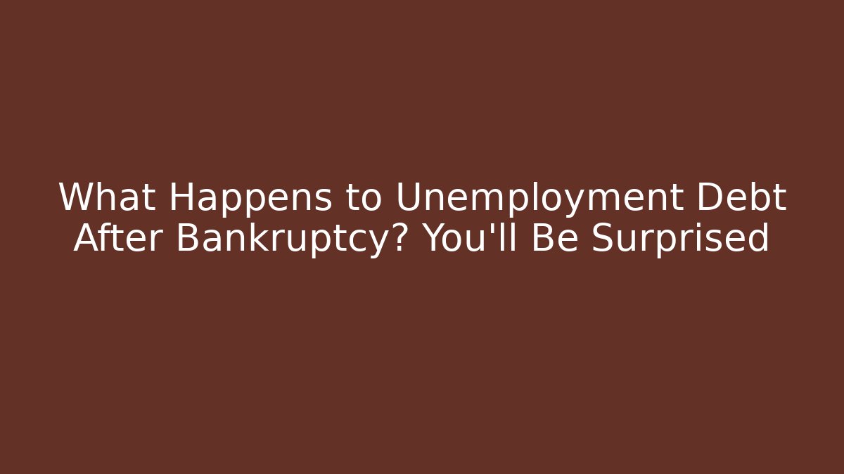 What Happens to Unemployment Debt After Bankruptcy? You’ll Be Surprised