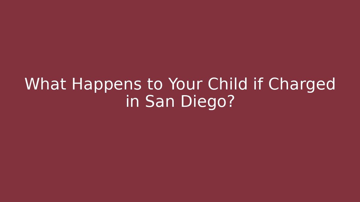 What Happens to Your Child if Charged in San Diego?