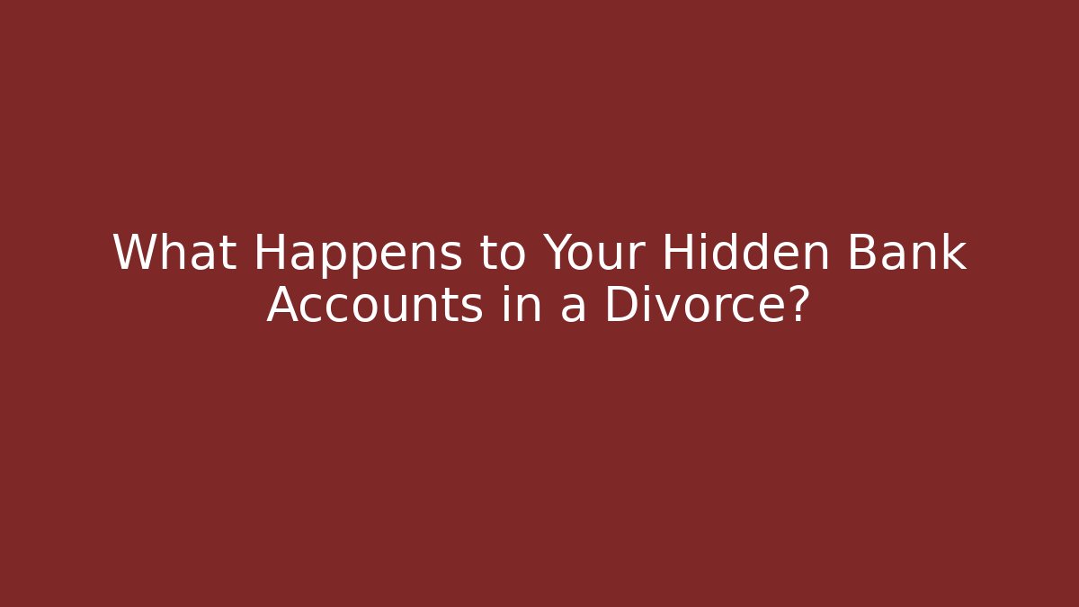 What Happens to Your Hidden Bank Accounts in a Divorce?