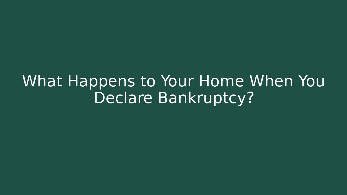 What Happens to Your Home When You Declare Bankruptcy?
