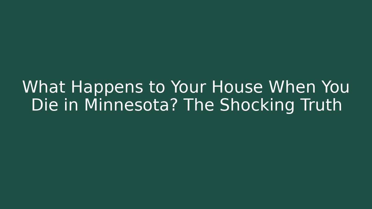 What Happens to Your House When You Die in Minnesota? The Shocking Truth