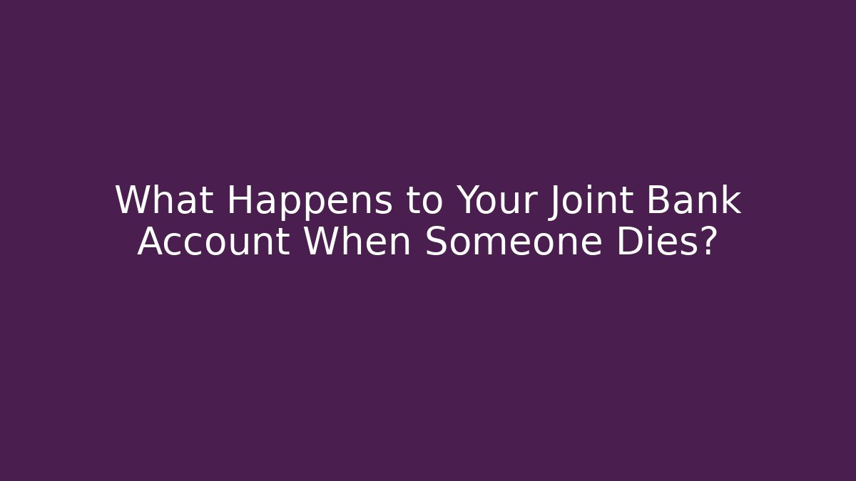 What Happens to Your Joint Bank Account When Someone Dies?