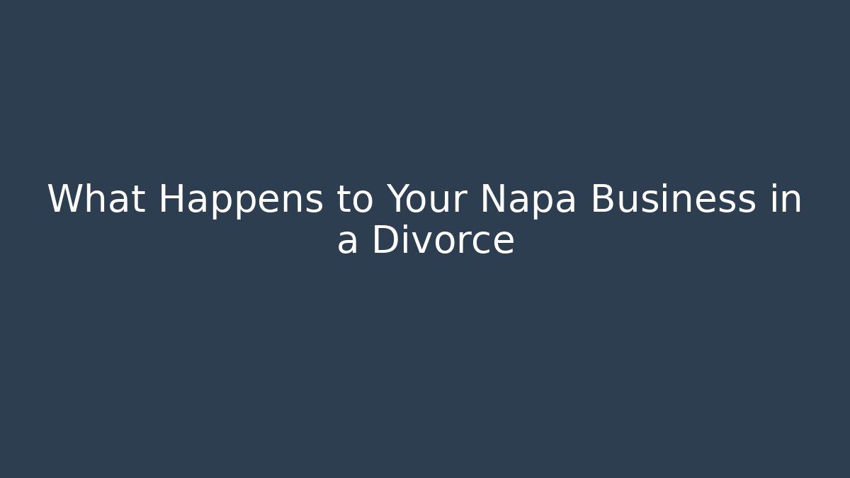 What Happens to Your Napa Business in a Divorce