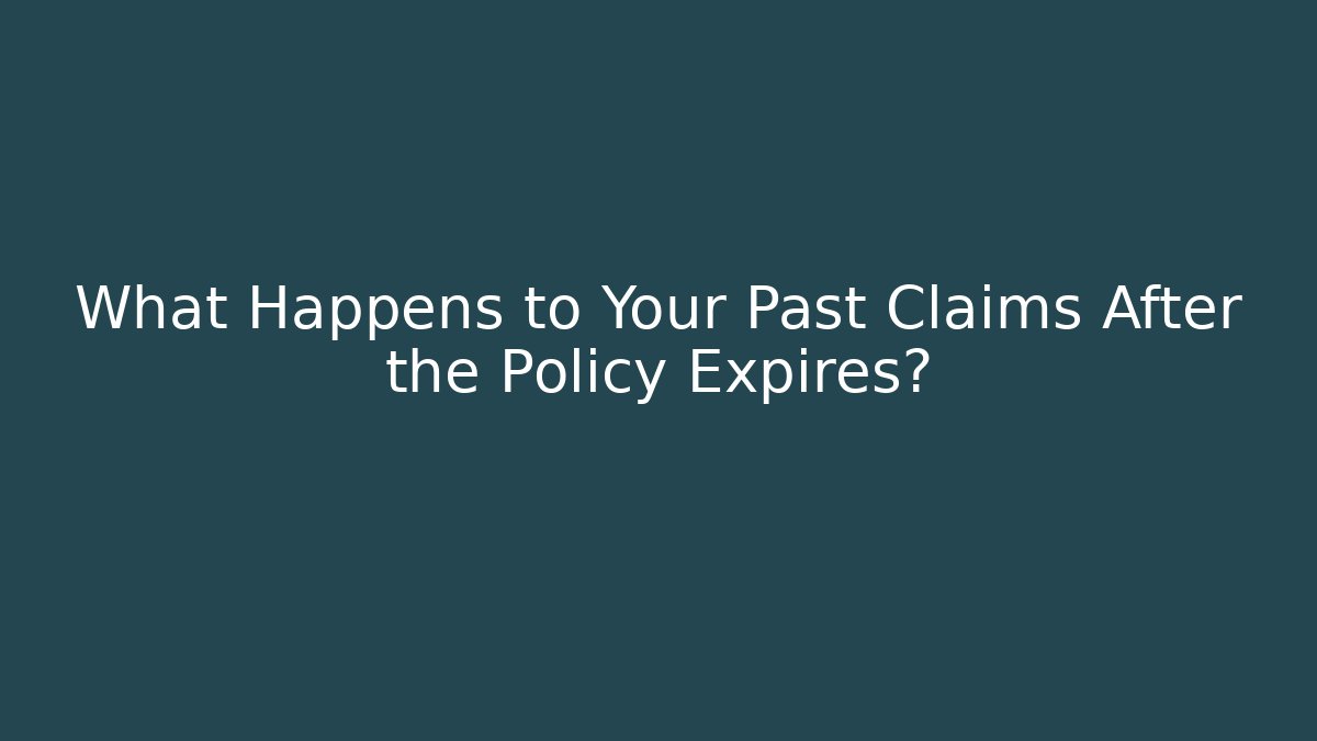 What Happens to Your Past Claims After the Policy Expires?
