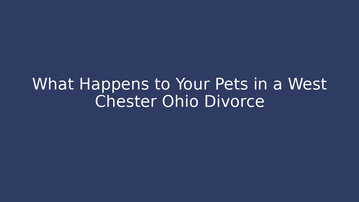 What Happens to Your Pets in a West Chester Ohio Divorce