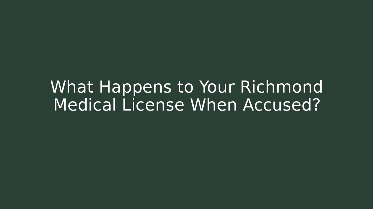 What Happens to Your Richmond Medical License When Accused?