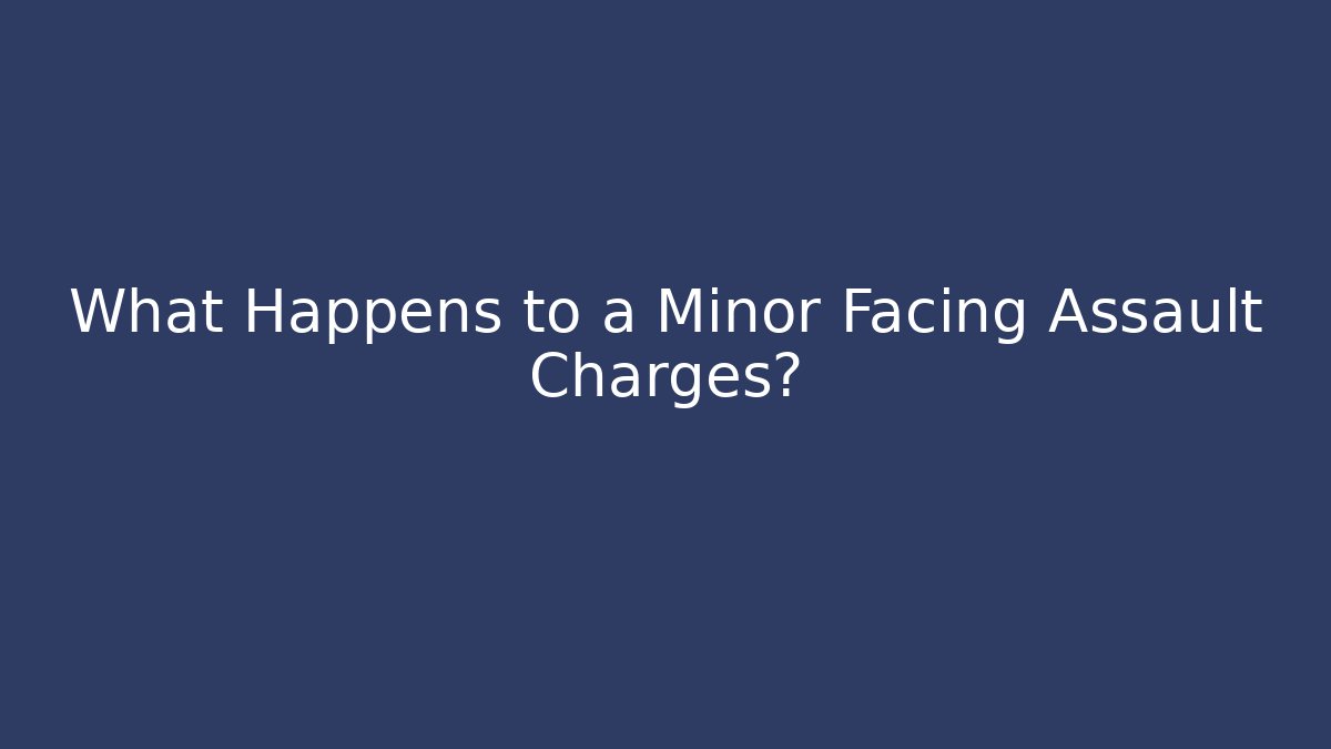 What Happens to a Minor Facing Assault Charges?