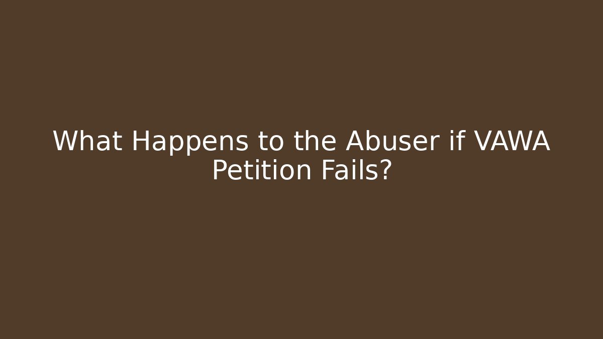 What Happens to the Abuser if VAWA Petition Fails?